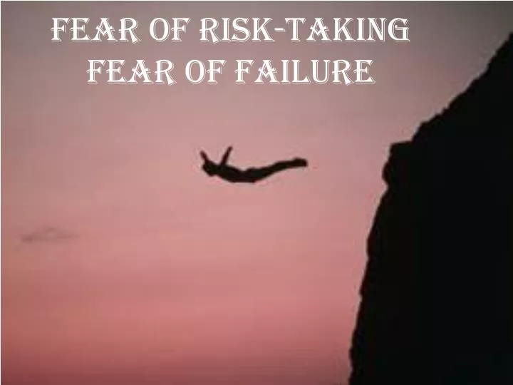 fear of risk taking fear of failure