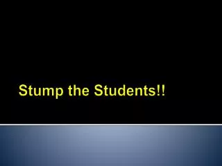 Stump the Students!!