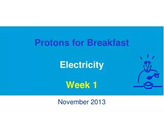 Protons for Breakfast Electricity Week 1