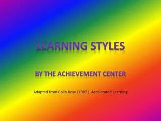 BY THE ACHIEVEMENT CENTER Adapted from Colin Rose (1987 ). Accelerated Learning