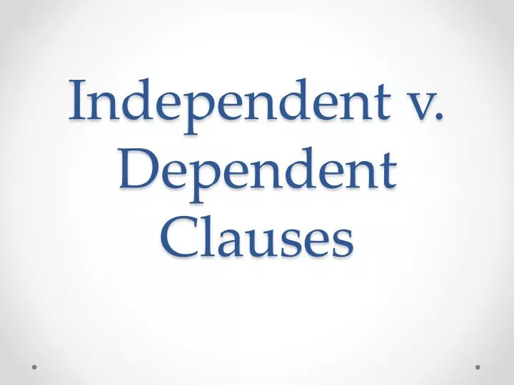 independent v dependent clauses