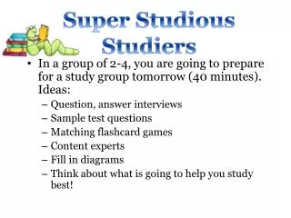 In a group of 2-4, you are going to prepare for a study group tomorrow (40 minutes). Ideas: