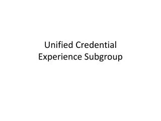 Unified Credential Experience Subgroup