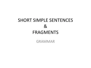 SHORT SIMPLE SENTENCES &amp; FRAGMENTS