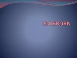 STUBBORN