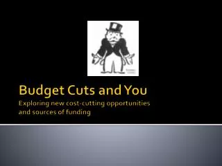 Budget Cuts and You Exploring new cost-cutting opportunities and sources of funding