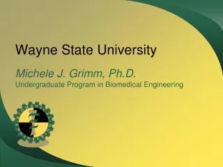 Wayne State University Michele J. Grimm, Ph .D. Undergraduate Program in Biomedical Engineering