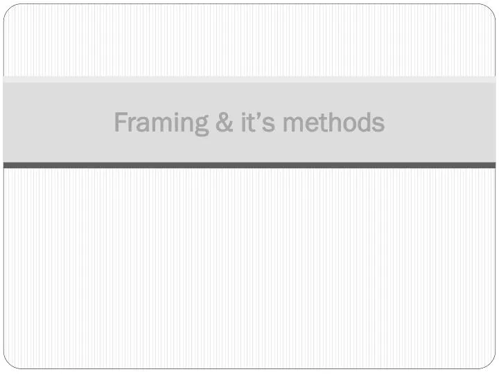 framing it s methods
