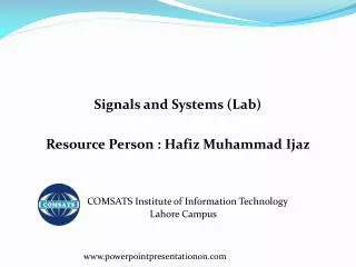 Signals and Systems (Lab) Resource Person : Hafiz Muhammad Ijaz