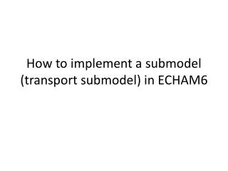 How to implement a submodel (transport submodel ) in ECHAM6