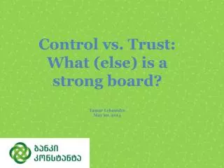 Control vs. Trust: What (else) is a strong board ? Tamar Lebanidze May 20, 2014