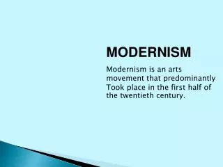 MODERNISM Modernism is an arts movement that predominantly