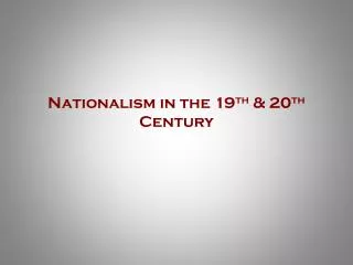 Nationalism in the 19 th &amp; 20 th Century