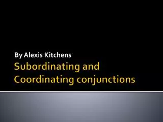 Subordinating and Coordinating conjunctions