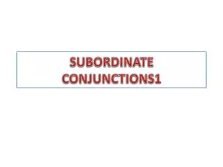 SUBORDINATE CONJUNCTIONS1