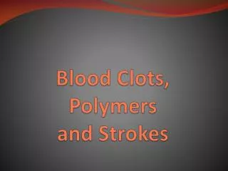 Blood Clots, Polymers and Strokes