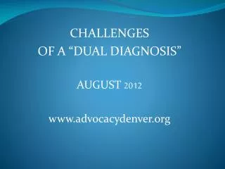 CHALLENGES OF A “DUAL DIAGNOSIS” AUGUST 2012 advocacydenver