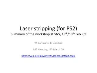 Laser stripping (for PS2) Summary of the workshop at SNS, 18 th /19 th Feb. 09