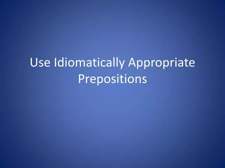 use idiomatically appropriate prepositions