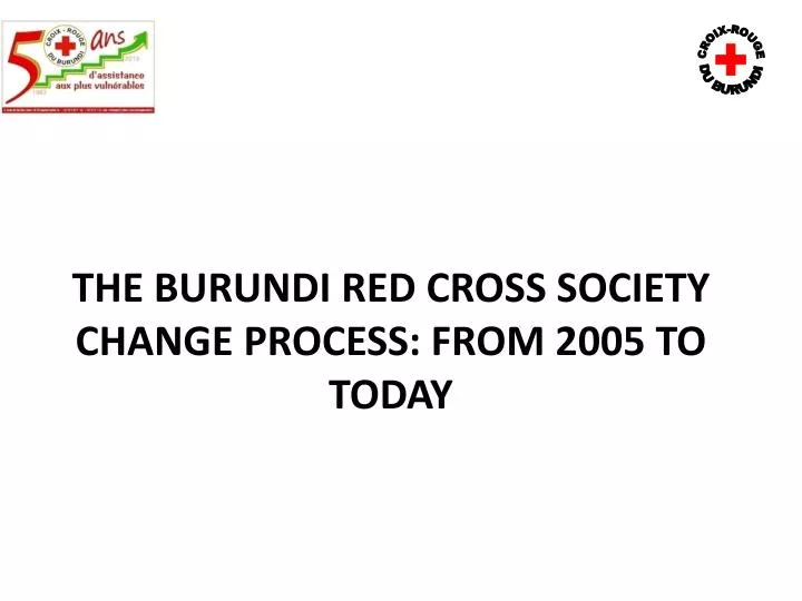 the burundi red cross society change process from 2005 to today