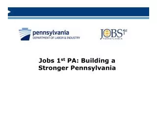 Jobs 1 st PA: Building a Stronger Pennsylvania