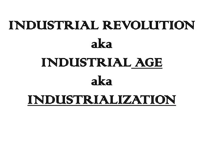industrial revolution aka industrial age aka industrialization