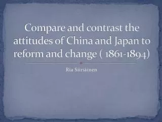 Compare and contrast the attitudes of China and Japan to reform and change ( 1861-1894)