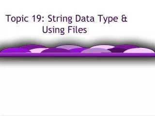 Topic 19: String Data Type &amp; 		 Using Files