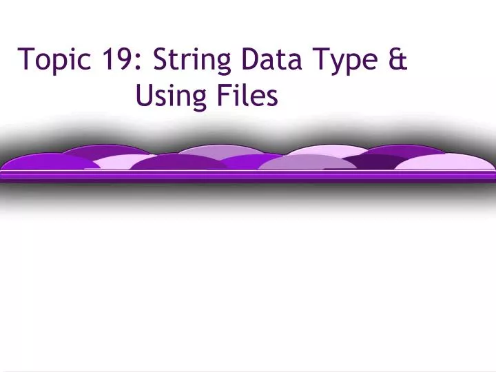 topic 19 string data type using files