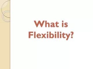 What is Flexibility?