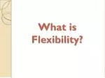What is Flexibility? - slide 1
