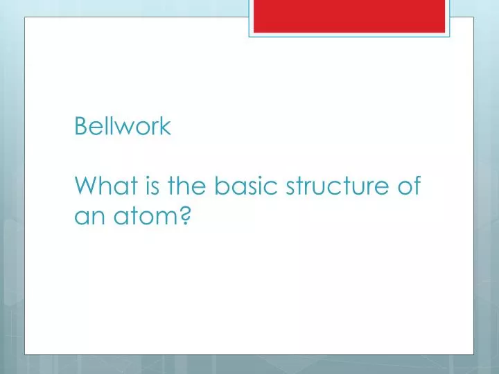 bellwork what is the basic structure of an atom
