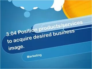 3.04 Position products/services to acquire desired business image.