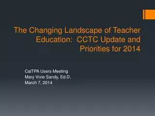 T he Changing Landscape of Teacher Education: CCTC Update and Priorities for 2014