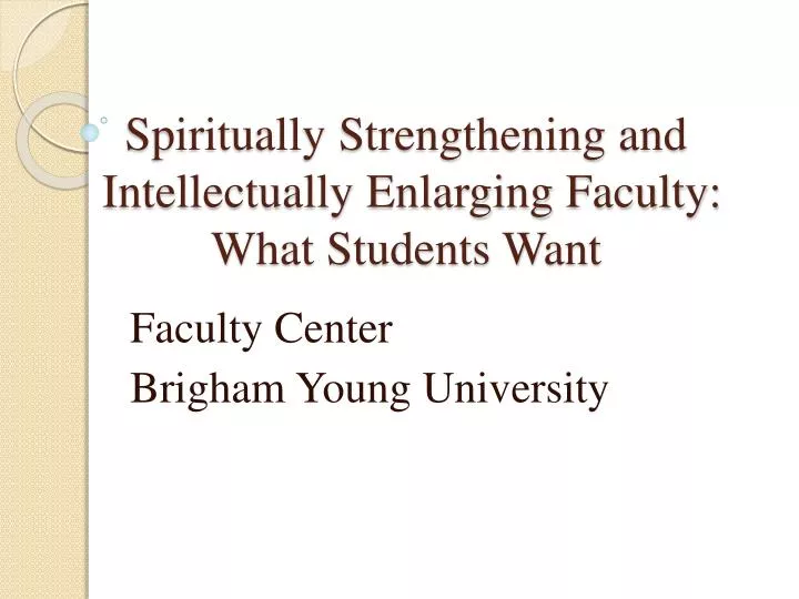 spiritually strengthening and intellectually enlarging faculty what students want