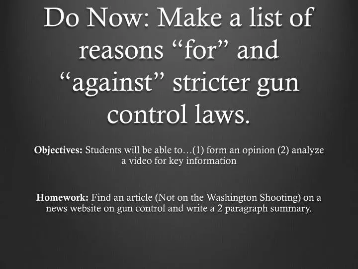 do now make a list of reasons for and against stricter gun control laws