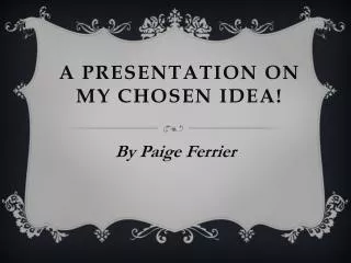 A Presentation on my chosen idea!