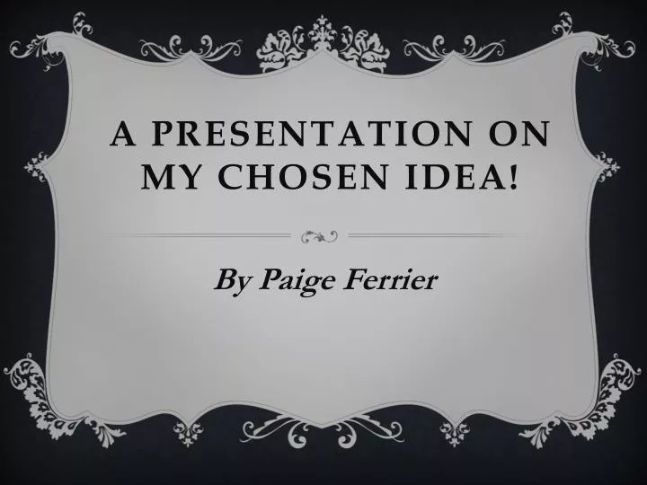 a presentation on my chosen idea
