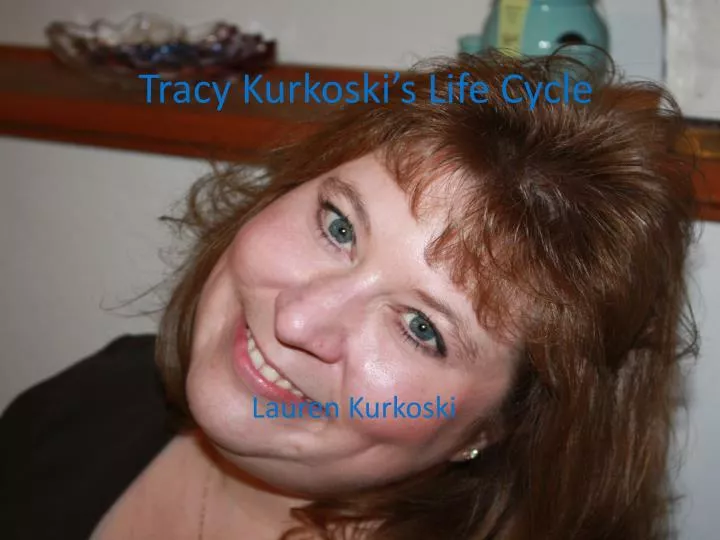 tracy kurkoski s life cycle