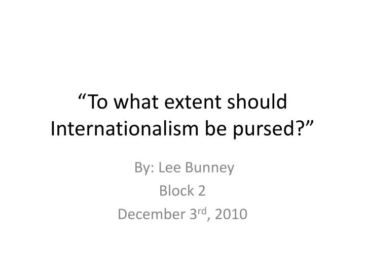 to what extent should internationalism be pursed