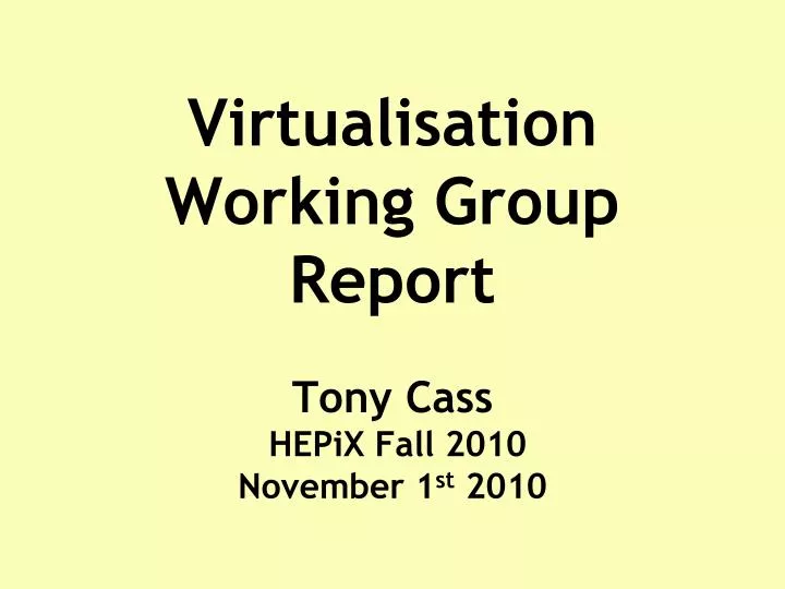 virtualisation working group report tony cass hepix fall 2010 november 1 st 2010