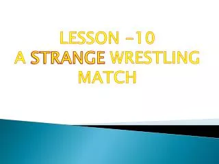 LESSON -10 A STRANGE WRESTLING MATCH