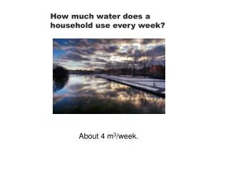 How much water does a household use every week ?