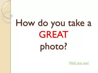 How do you take a GREAT photo?
