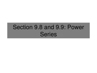 Section 9.8 and 9.9: Power Series