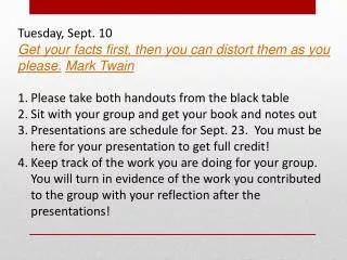 Tuesday, Sept. 10 Get your facts first, then you can distort them as you please . Mark Twain