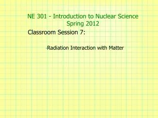 NE 301 - Introduction to Nuclear Science Spring 2012