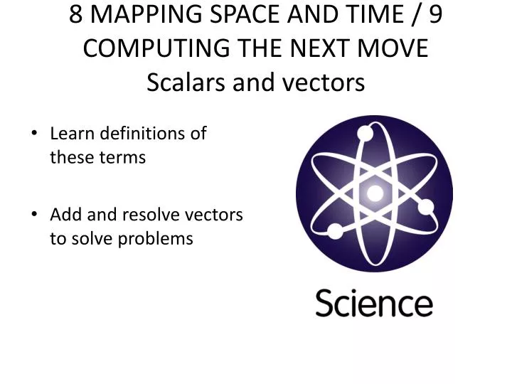 8 mapping space and time 9 computing the next move scalars and vectors