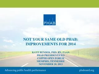 Not your same old PHAB: improvements for 2014 Kaye Bender, Phd , rn , faan PHAB President/CEO