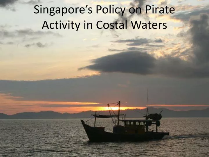 singapore s policy on pirate activity in costal w aters
